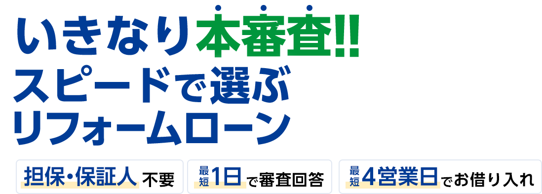 いきなり本審査!!スピードで選ぶリフォームローン 担保・保証人不要 最短1日で審査回答 最短4営業日でお借り入れ