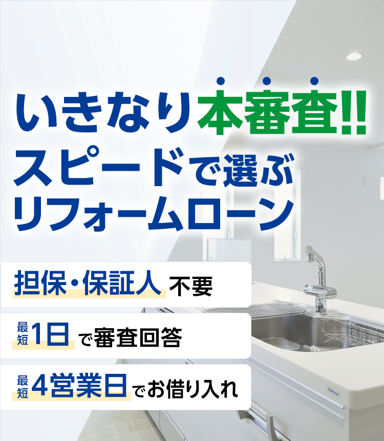 いきなり本審査!!スピードで選ぶリフォームローン 担保・保証人不要 最短1日で審査回答 最短4営業日でお借り入れ